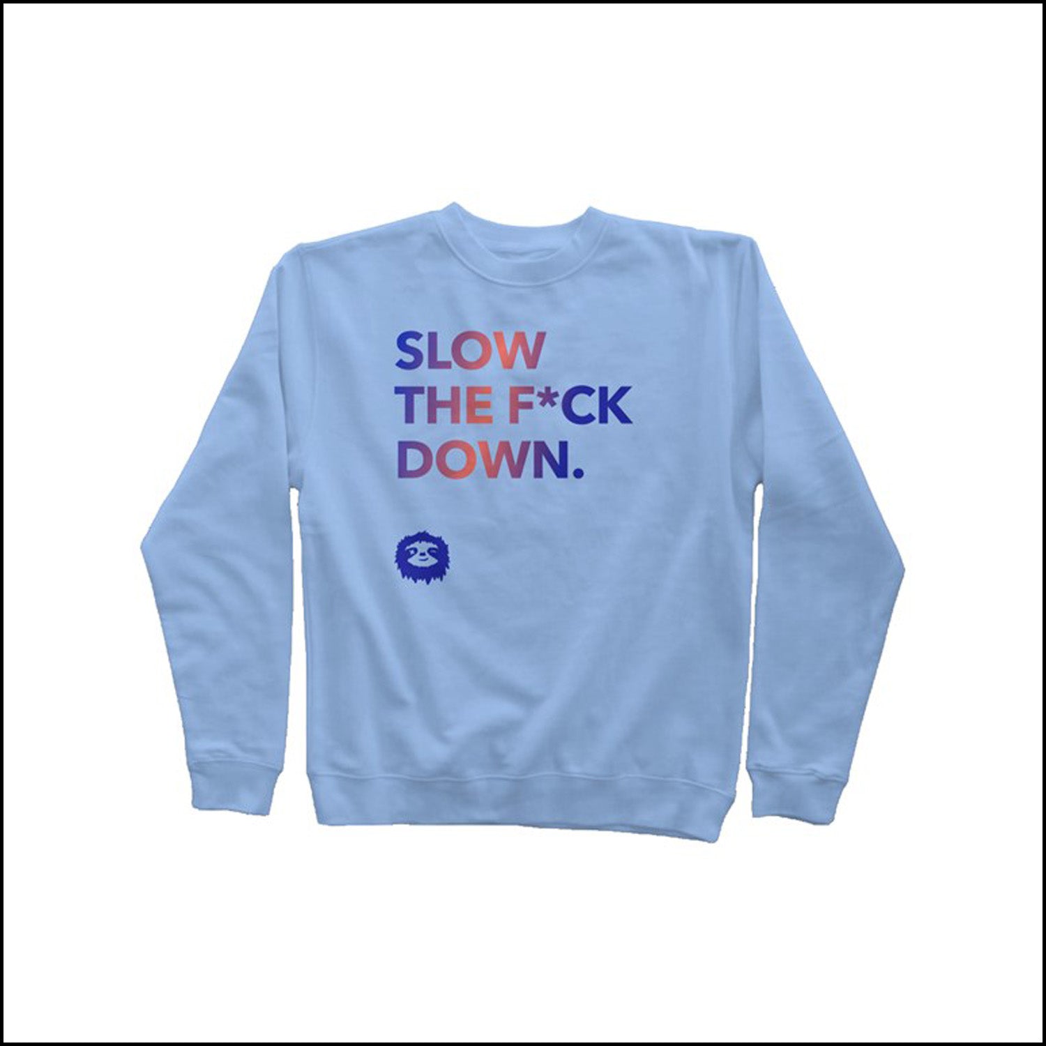 SLOW DOWN - THE SWEATSHIRT